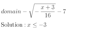 The domain of-sqrt(-(x+3)/(16))-7 is x<=-3